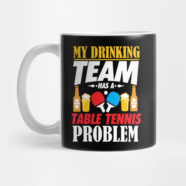 My Drinking Team Has A Table Tennis Problem Shirt by biNutz